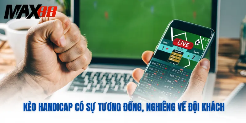 Kèo Handicap có sự tương đồng, nghiêng về đội khách