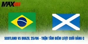 Scotland Vs Brazil 25/06 – Trận Tâm Điểm Lượt Cuối Bảng C